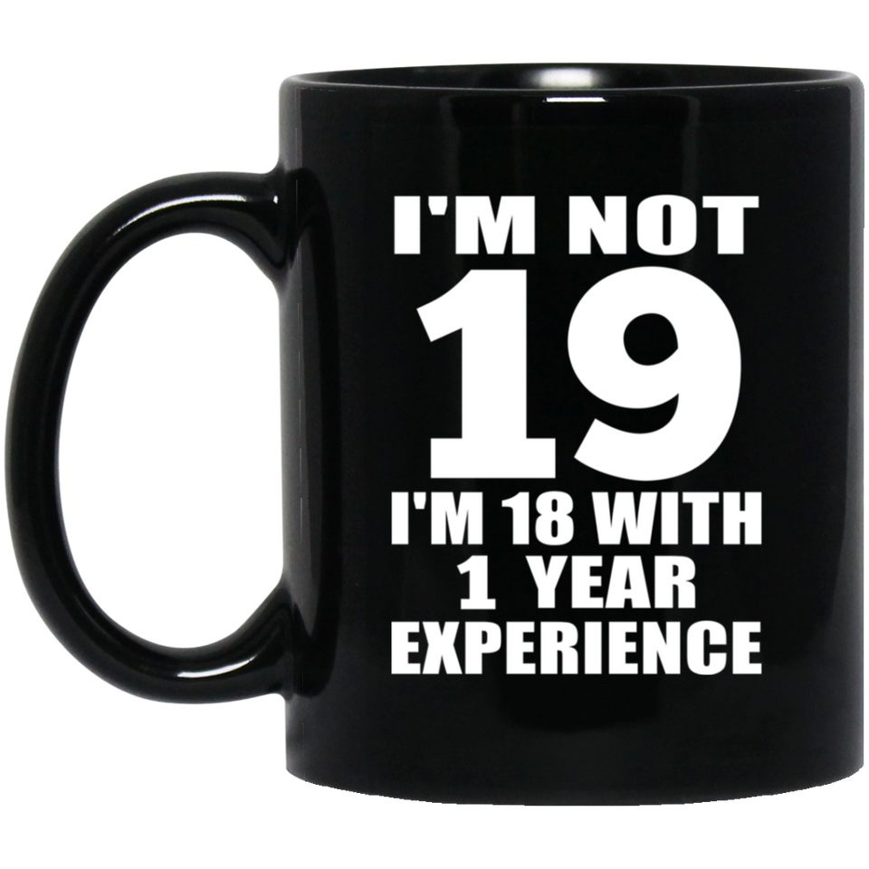 19th Birthday I'm Not 19 I'm 18 With 1 Year Experience - 11oz Coffee Mug Black