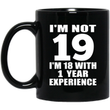 19th Birthday I'm Not 19 I'm 18 With 1 Year Experience - 11oz Coffee Mug Black