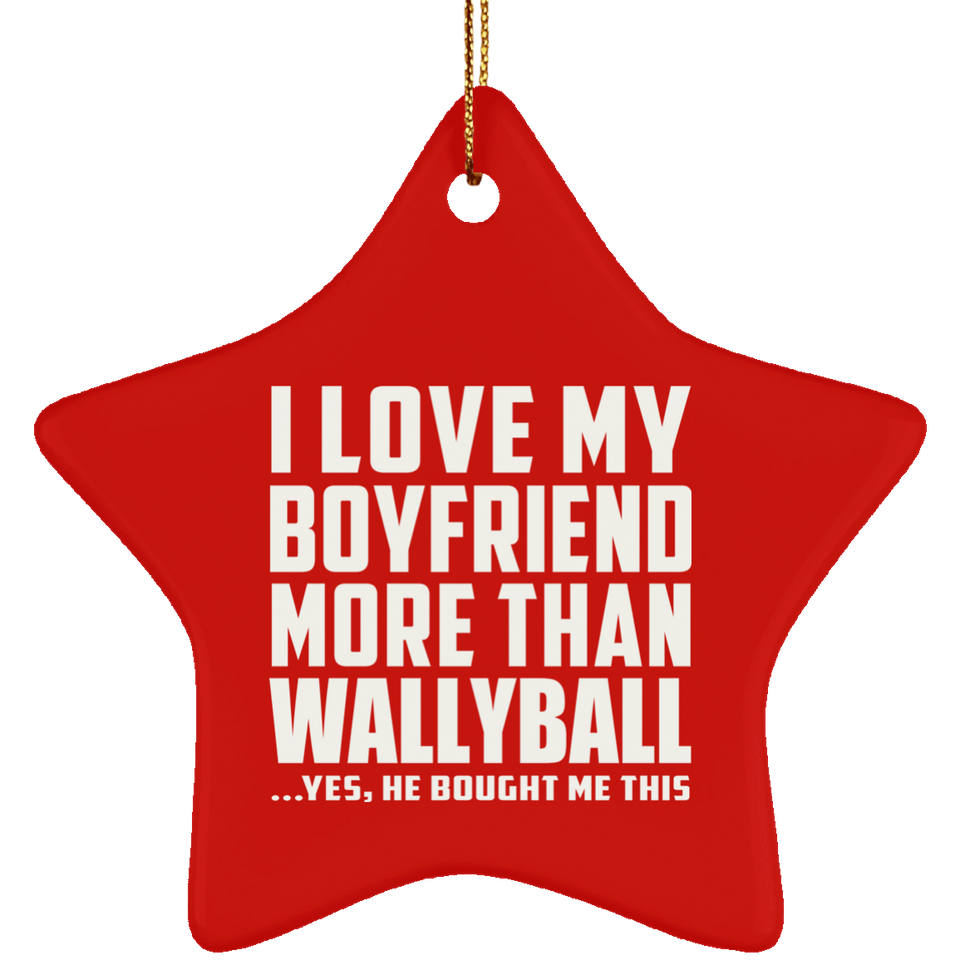 I Love My Boyfriend More Than Wallyball - Star Ornament
