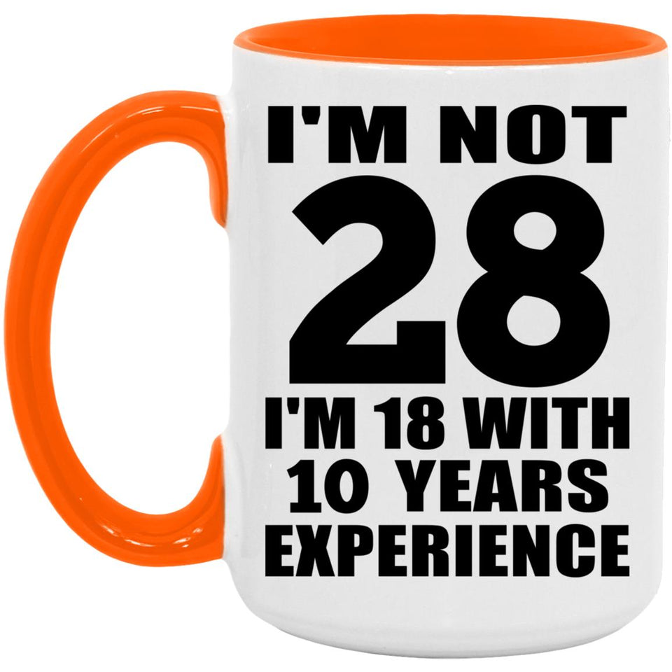 28th Birthday I'm Not 28 I'm 18 With 10 Years Experience - 15oz Accent Mug Orange