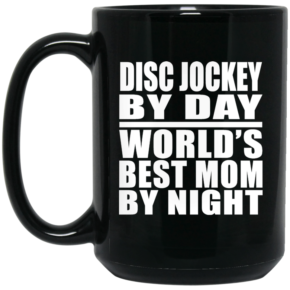 Disc Jockey By Day World's Best Mom By Night - 15 Oz Coffee Mug