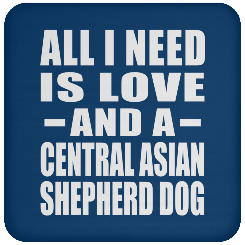 All I Need Is Love And A Central Asian Shepherd Dog - Drink Coaster