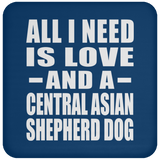 All I Need Is Love And A Central Asian Shepherd Dog - Drink Coaster