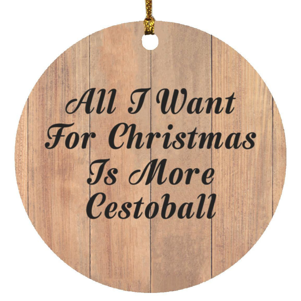 All I Want For Christmas Is More Cestoball - Circle Ornament C