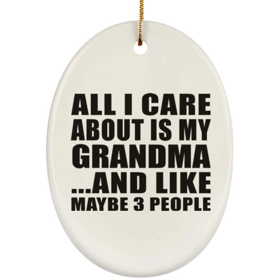 All I Care About Is My Grandma - Oval Ornament