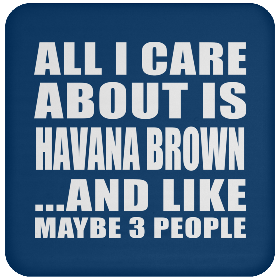 All I Care About Is Havana Brown - Drink Coaster