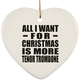 All I Want For Christmas Is More Tenor Trombone - Heart Ornament