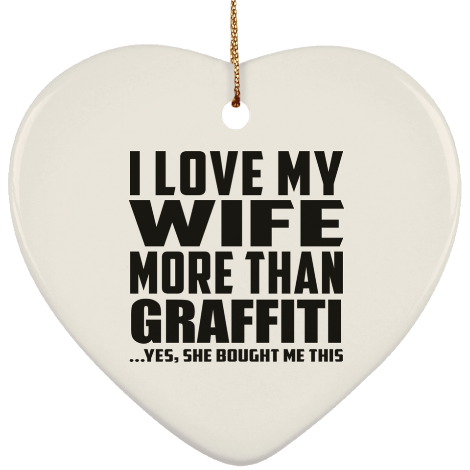 I Love My Wife More Than Graffiti - Heart Ornament