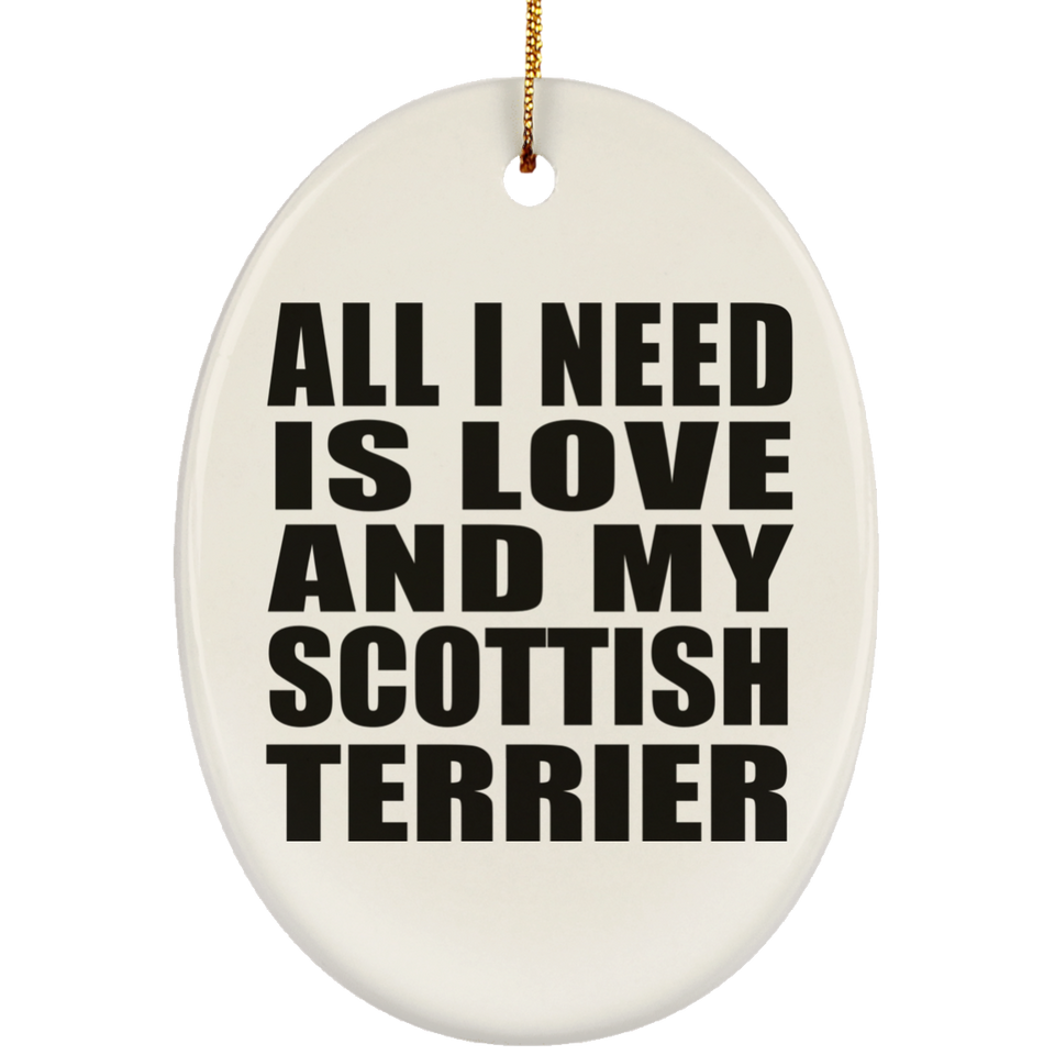 All I Need Is Love And My Scottish Terrier - Oval Ornament