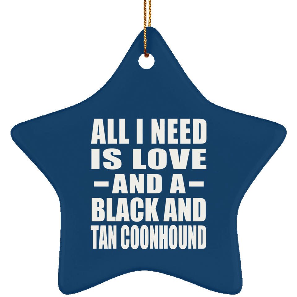 All I Need Is Love And A Black And Tan Coonhound - Star Ornament