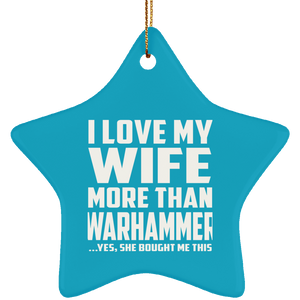 I Love My Wife More Than Warhammer - Star Ornament