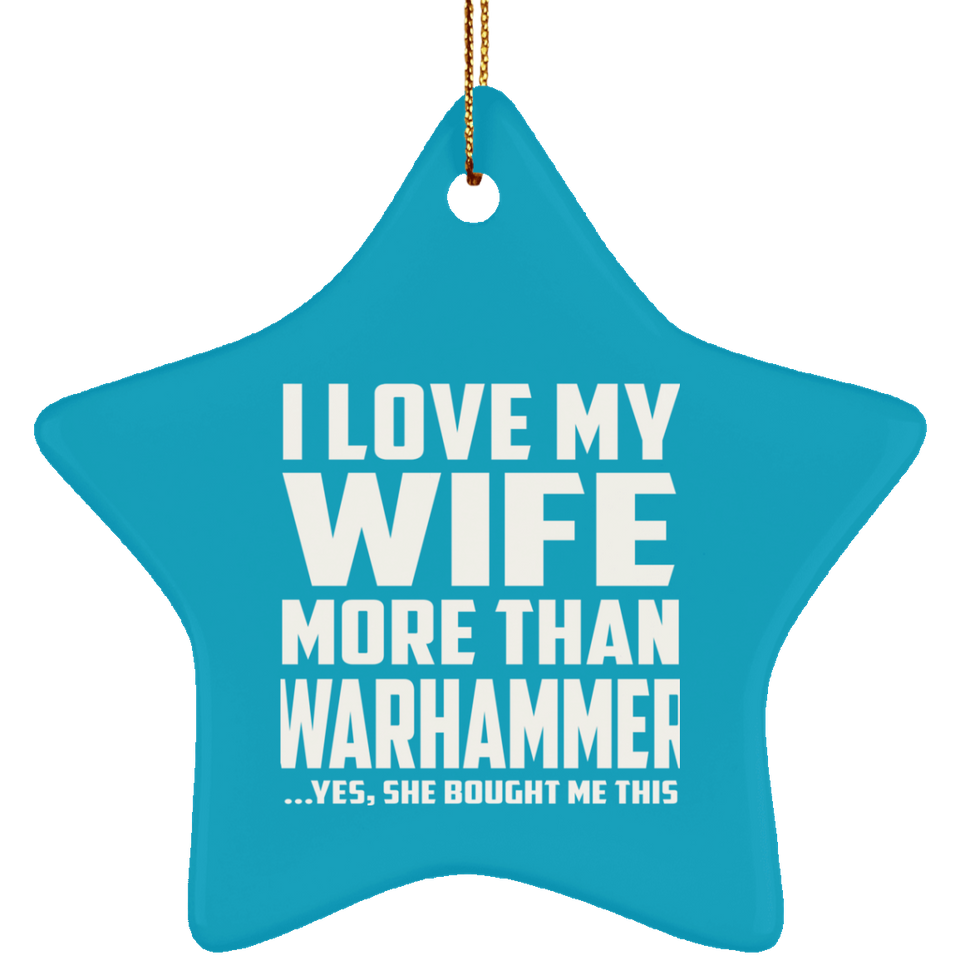 I Love My Wife More Than Warhammer - Star Ornament