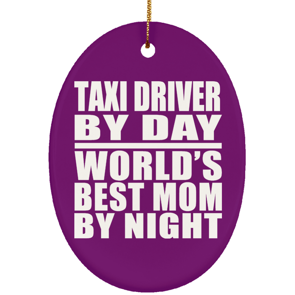 Taxi Driver By Day World's Best Mom By Night - Oval Ornament