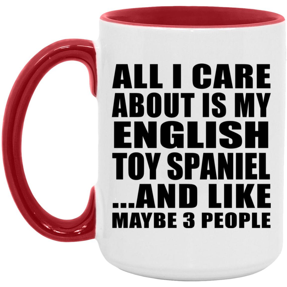 All I Care About Is My English Toy Spaniel - 15oz Accent Mug Red