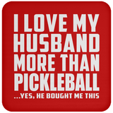 I Love My Husband More Than Pickleball - Drink Coaster