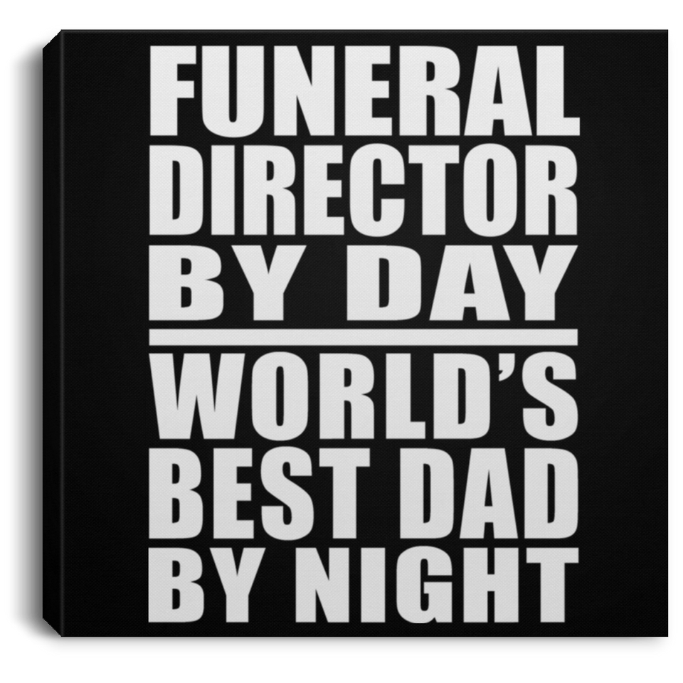 Funeral Director By Day World's Best Dad By Night - Canvas Square