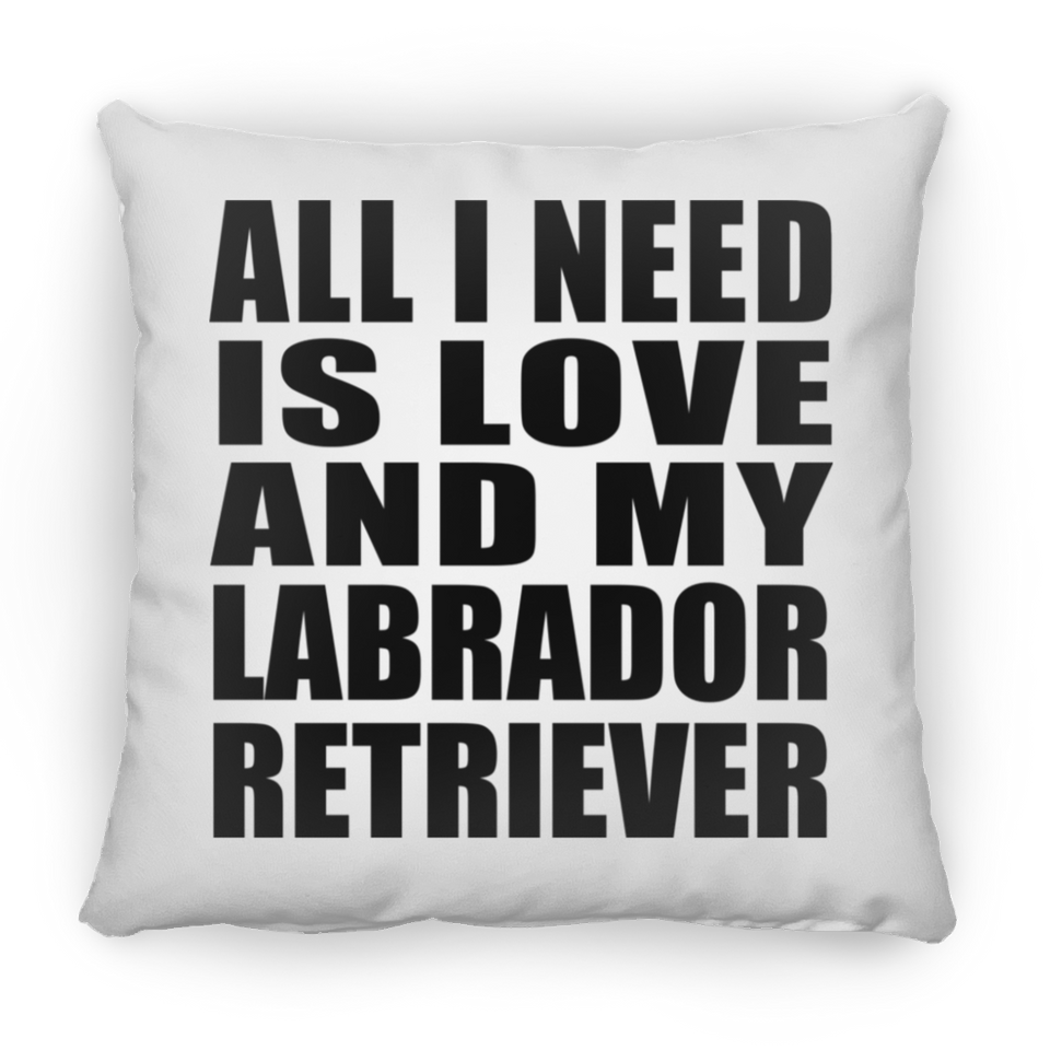 All I Need Is Love And My Labrador Retriever - Throw Pillow