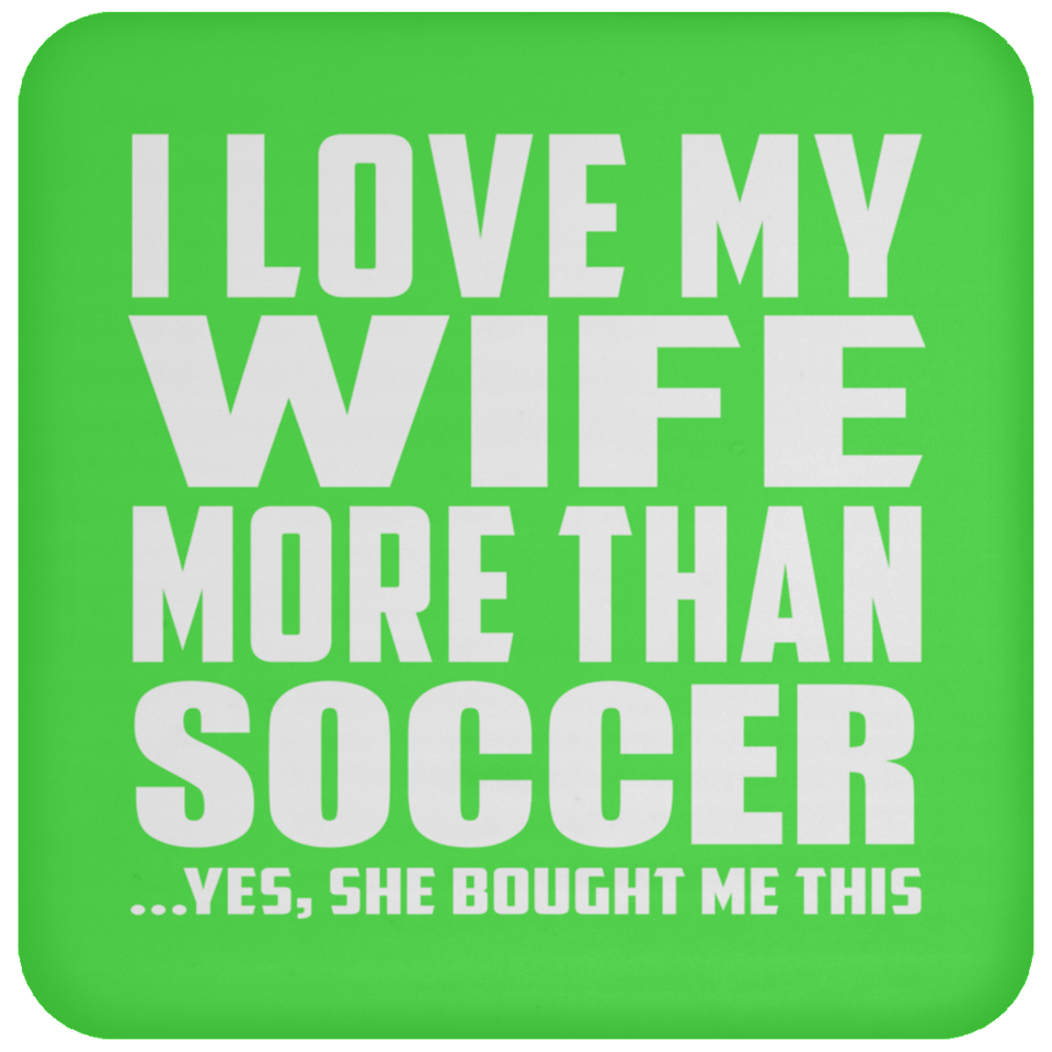 I Love My Wife More Than Soccer - Drink Coaster