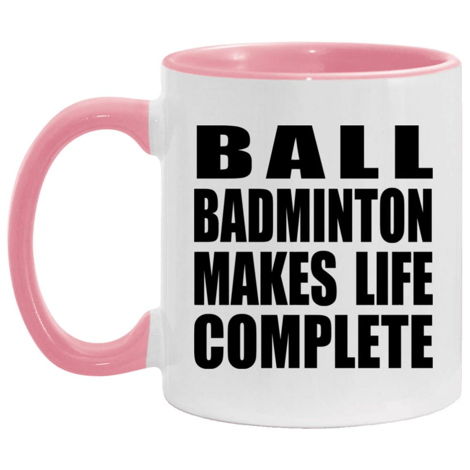 Ball Badminton Makes Life Complete - 11oz Accent Mug Pink