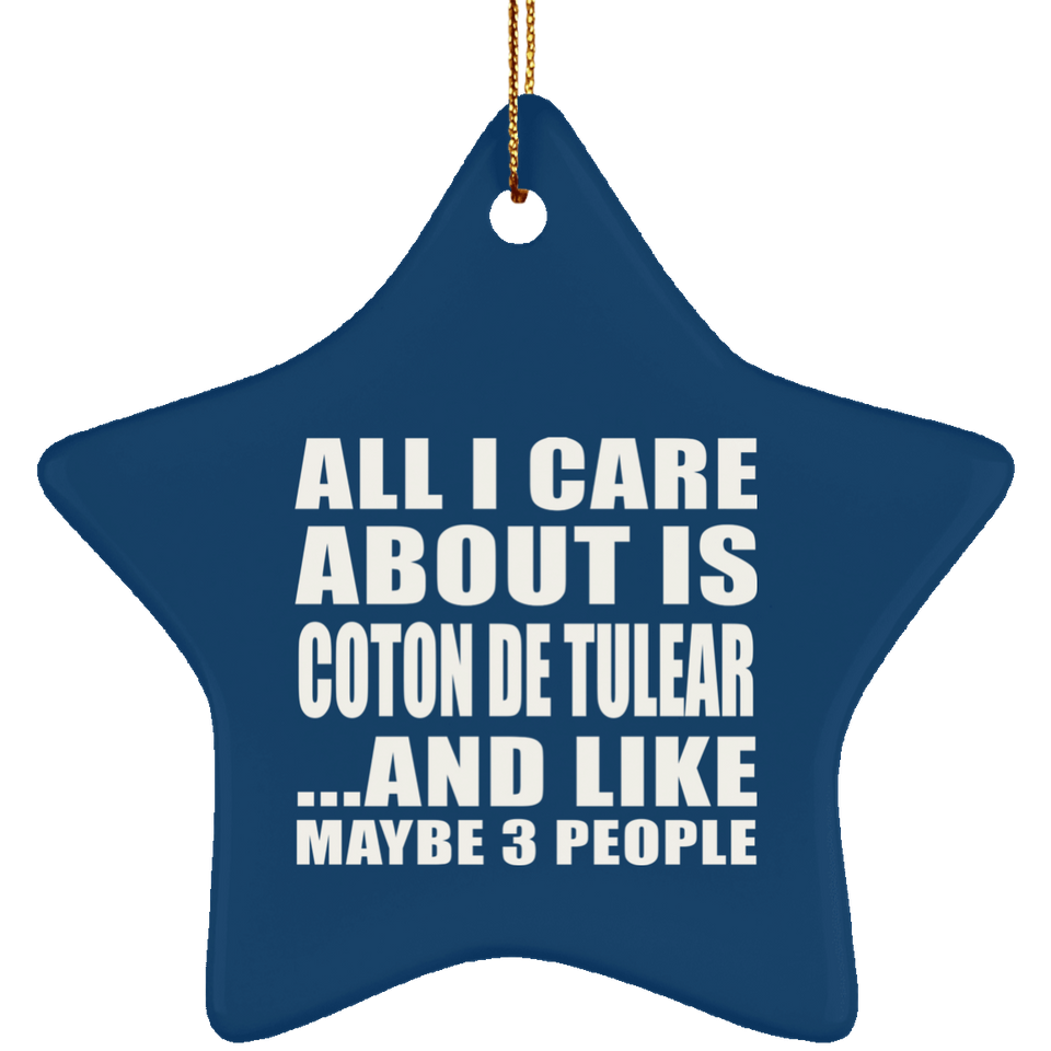 All I Care About Is Coton De Tulear - Star Ornament