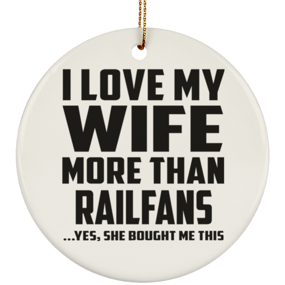 I Love My Wife More Than Railfans - Circle Ornament