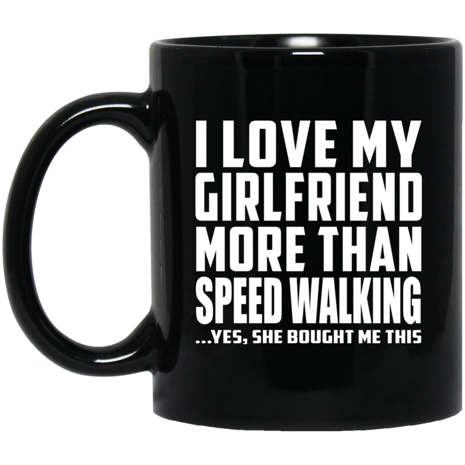 I Love My Girlfriend More Than Speed Walking - 11 Oz Coffee Mug Black