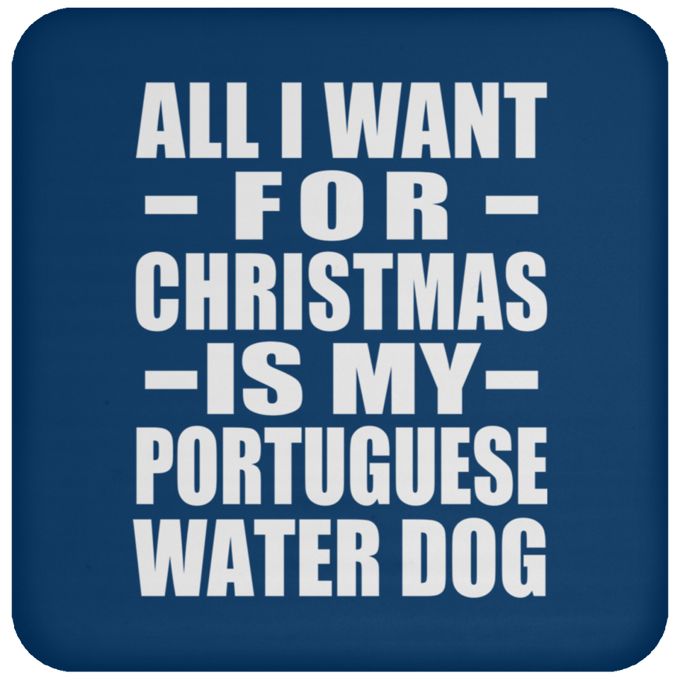 All I Want For Christmas Is My Portuguese Water Dog - Coaster