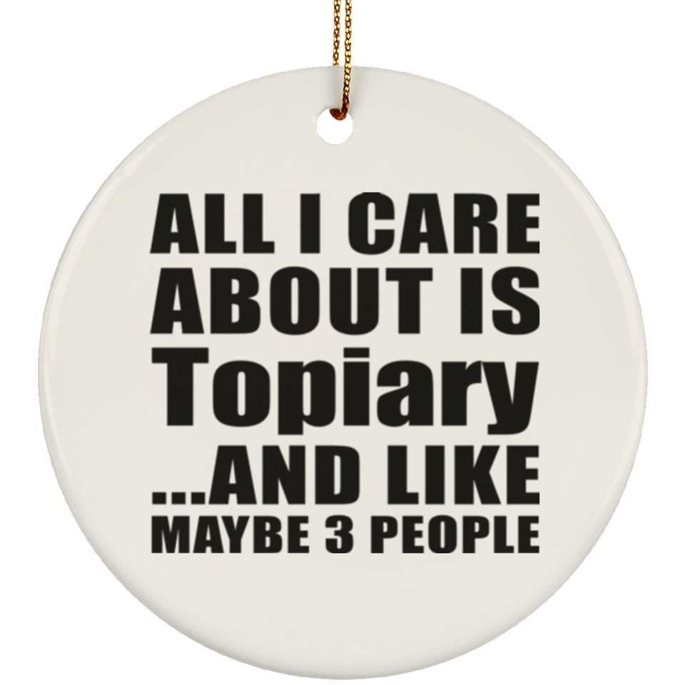 All I Care About Is Topiary - Circle Ornament