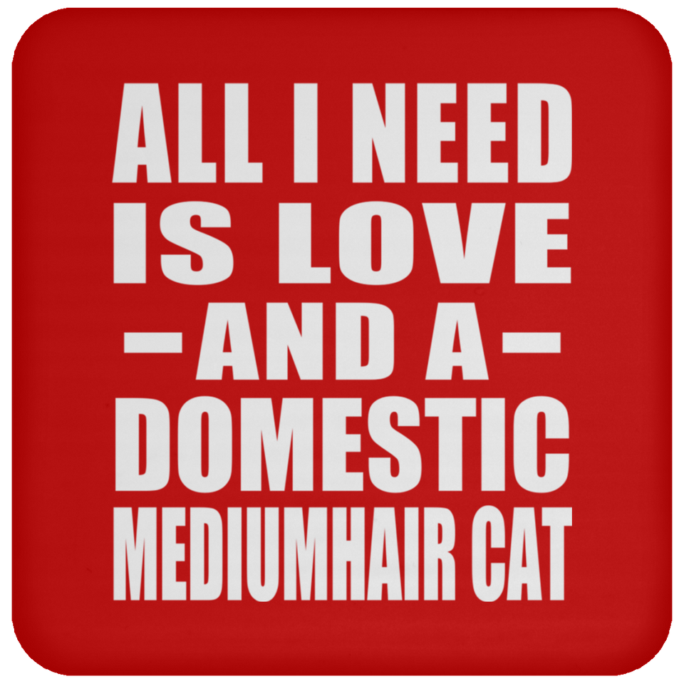 All I Need Is Love And A Domestic Mediumhair Cat - Drink Coaster