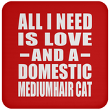 All I Need Is Love And A Domestic Mediumhair Cat - Drink Coaster
