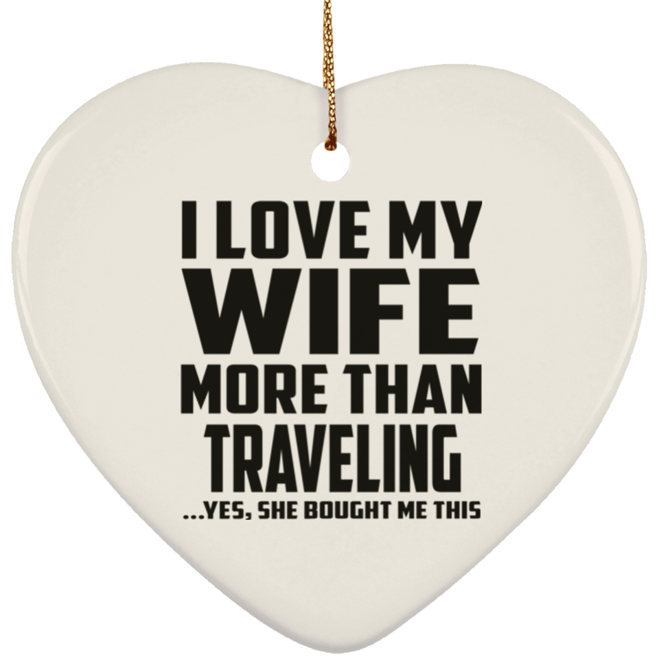 I Love My Wife More Than Traveling - Heart Ornament