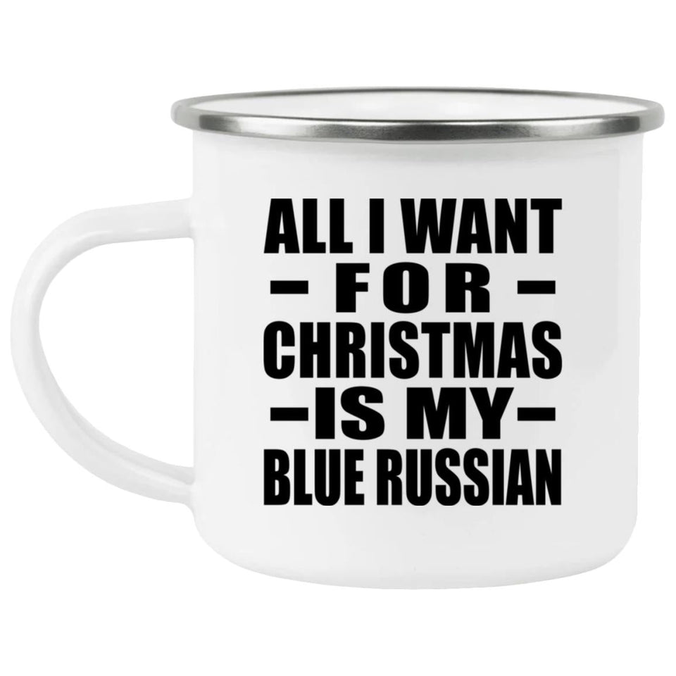 All I Want For Christmas Is My Blue Russian - 12oz Camping Mug