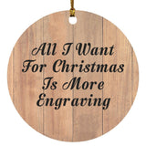 All I Want For Christmas Is More Engraving - Circle Ornament C
