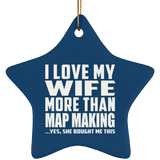 I Love My Wife More Than Map Making - Star Ornament