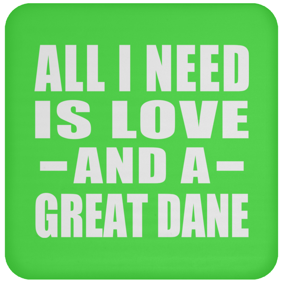 All I Need Is Love And A Great Dane - Drink Coaster