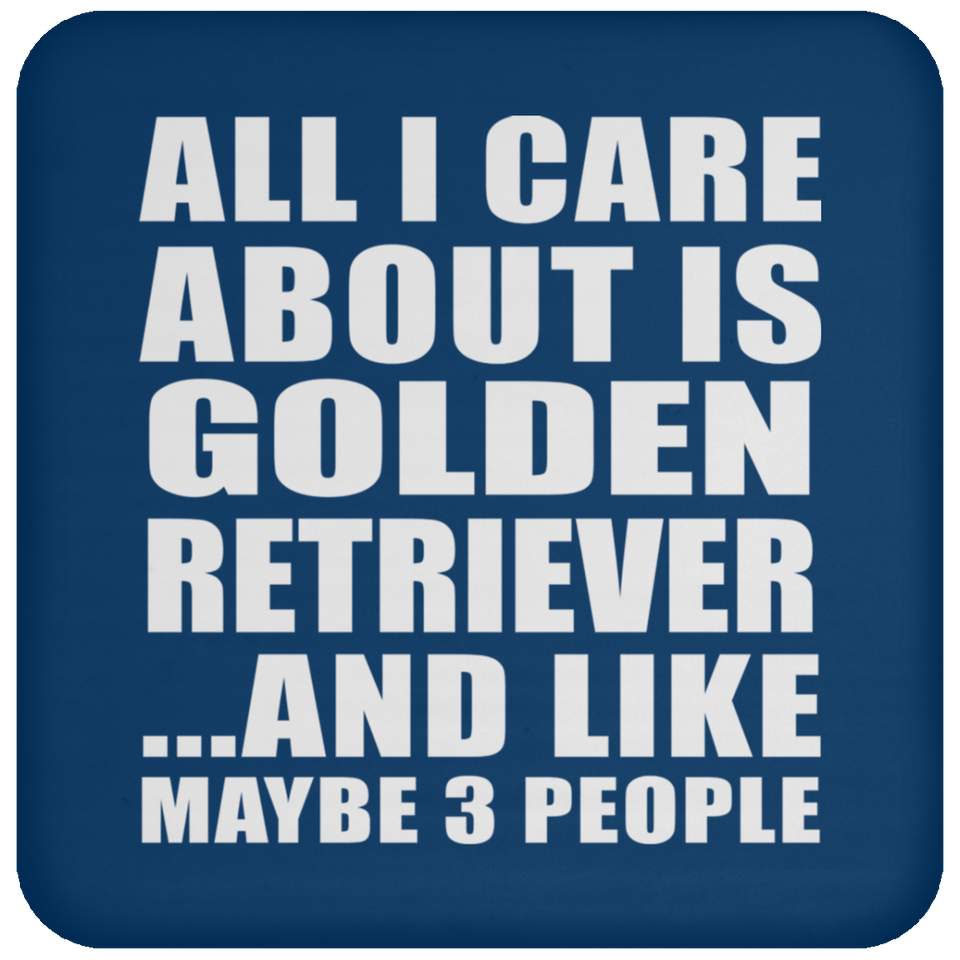 All I Care About Is Golden Retriever - Drink Coaster