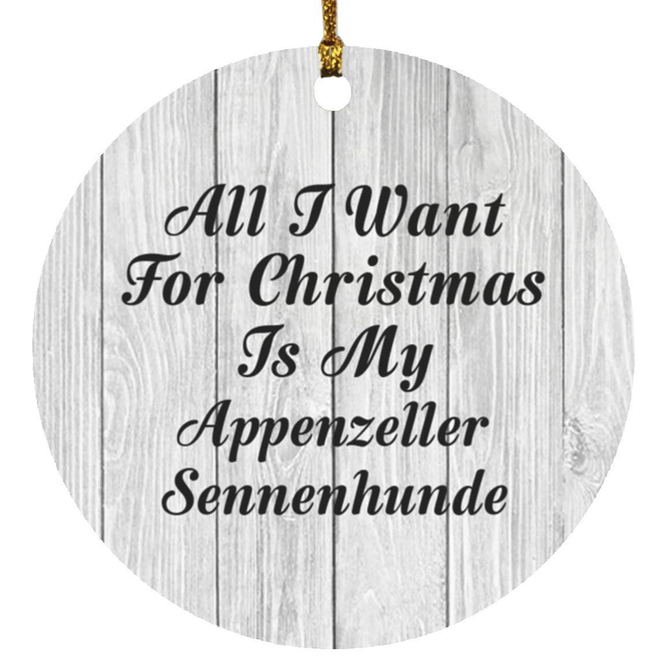 All I Want For Christmas Is My Appenzeller Sennenhunde - Circle Ornament F