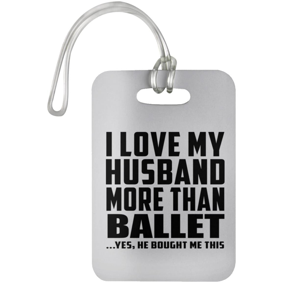 I Love My Husband More Than Ballet - Luggage Bag Tag