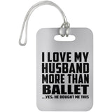 I Love My Husband More Than Ballet - Luggage Bag Tag