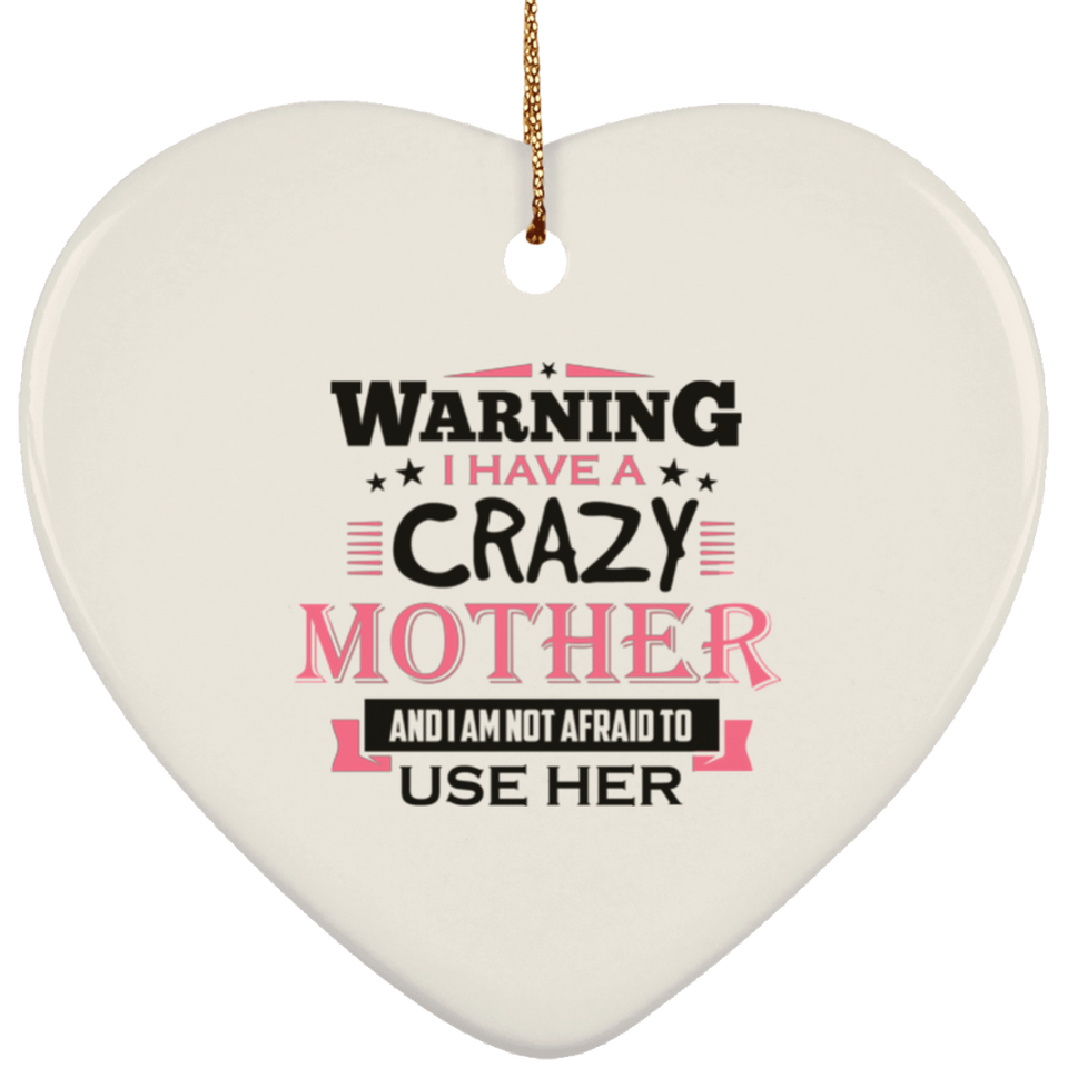 Warning I Have A Crazy Mother & I Am Not Afraid To Use Her - Heart Ornament