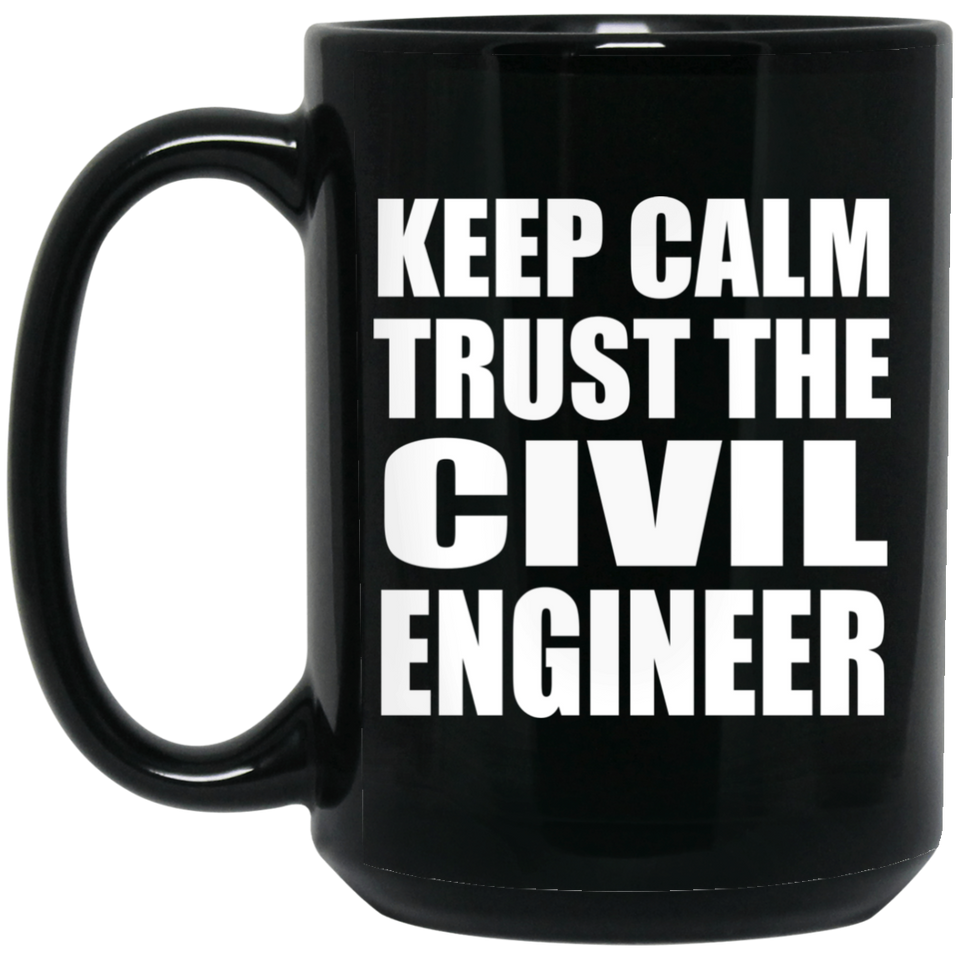 Keep Calm and Trust The Civil Engineer - 15oz Coffee Mug Black