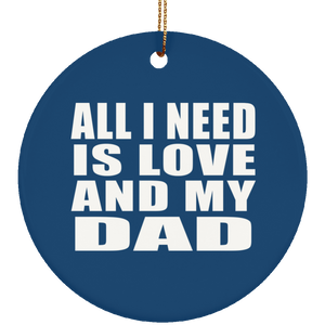 All I Need Is Love And My Dad - Circle Ornament