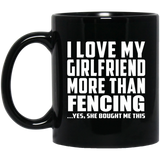 I Love My Girlfriend More Than Fencing - 11 Oz Coffee Mug Black