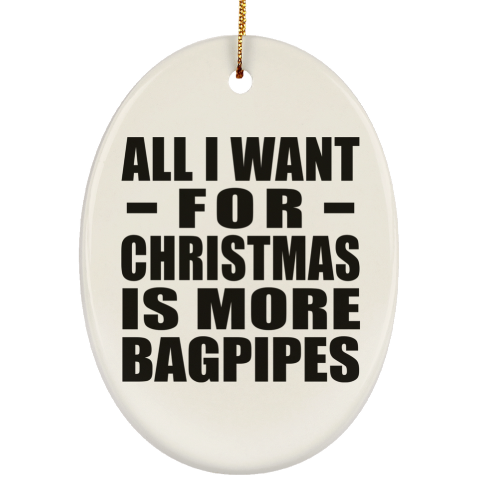 All I Want For Christmas Is More Bagpipes - Oval Ornament