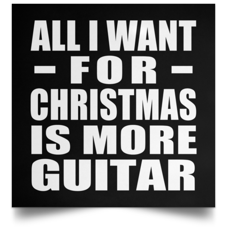 All I Want For Christmas Is More Guitar - Poster Square