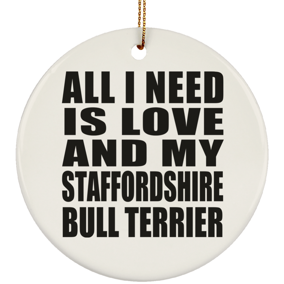 All I Need Is Love And My Staffordshire Bull Terrier - Circle Ornament