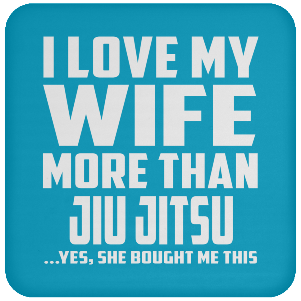 I Love My Wife More Than Jiu Jitsu - Drink Coaster