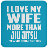 I Love My Wife More Than Jiu Jitsu - Drink Coaster