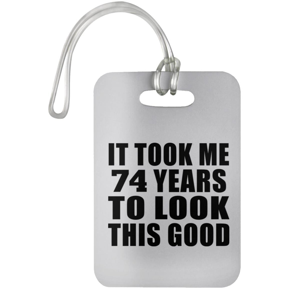 74th Birthday Took Me 74 Years To Look This Good - Luggage Bag Tag