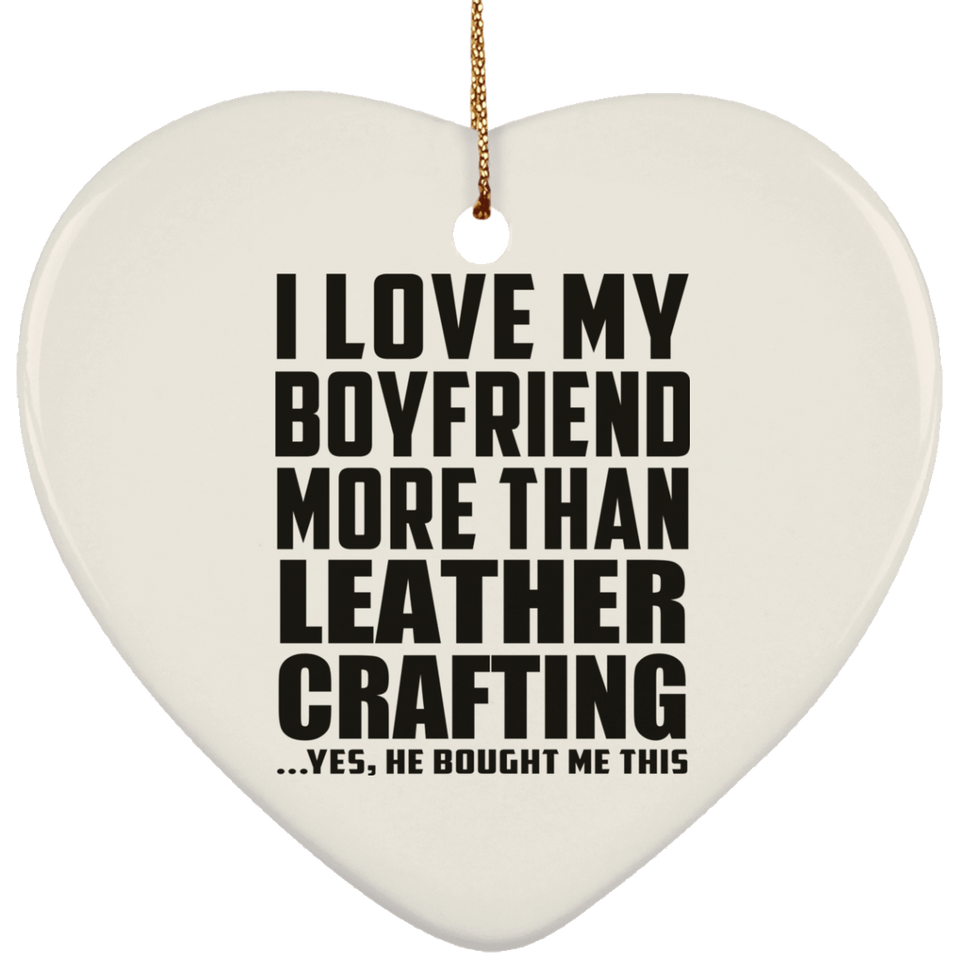 I Love My Boyfriend More Than Leather Crafting - Heart Ornament